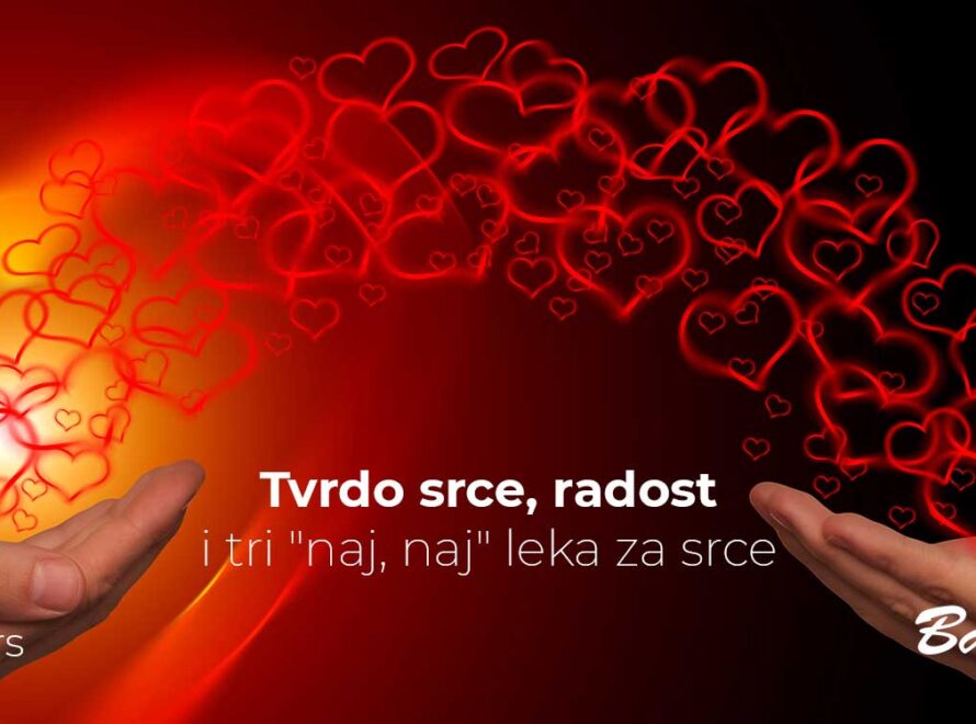 Tvrdo srce, radost i tri "naj, naj" leka za srce