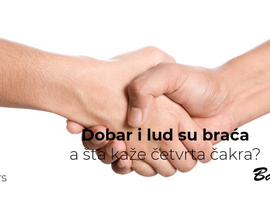 Dobar i lud su braća, a šta kaže četvrta čakra?