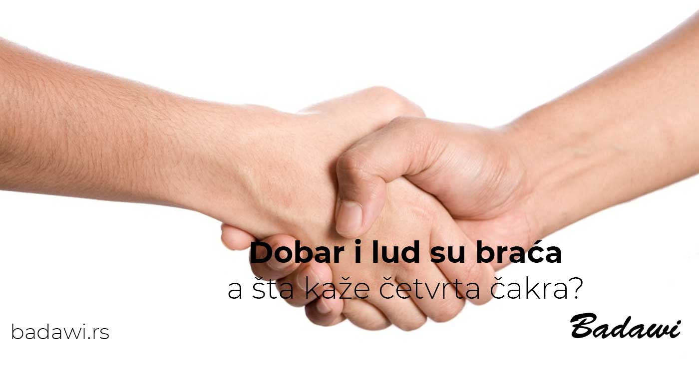 Dobar i lud su braća, a šta kaže četvrta čakra?