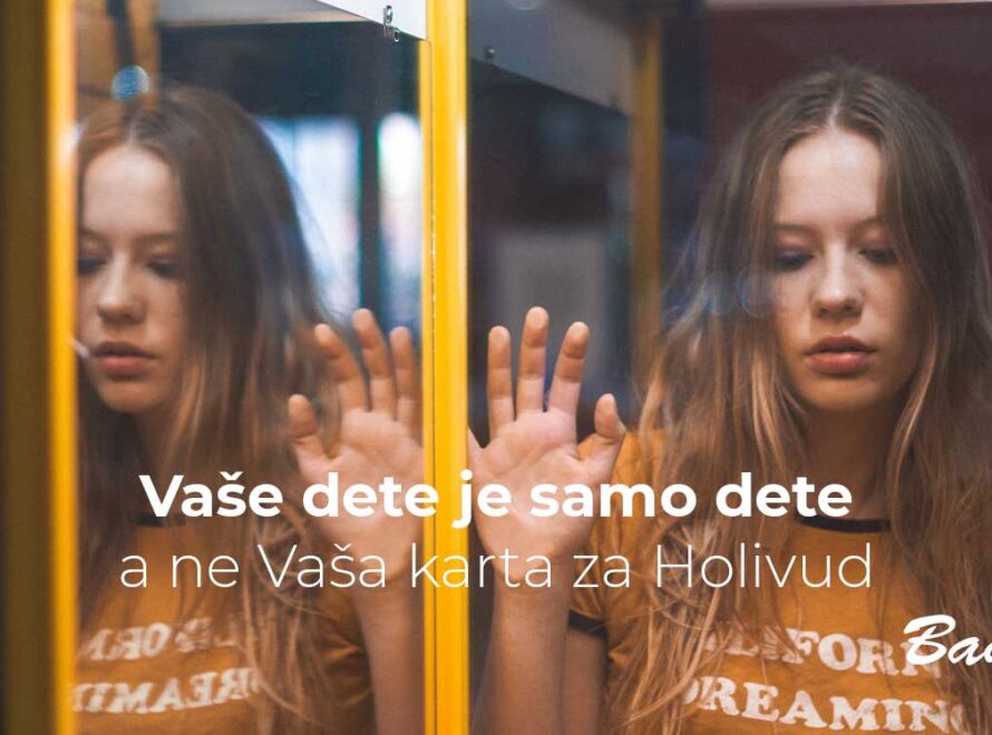 Vaše dete je samo dete, a ne Vaša karta za Holivud