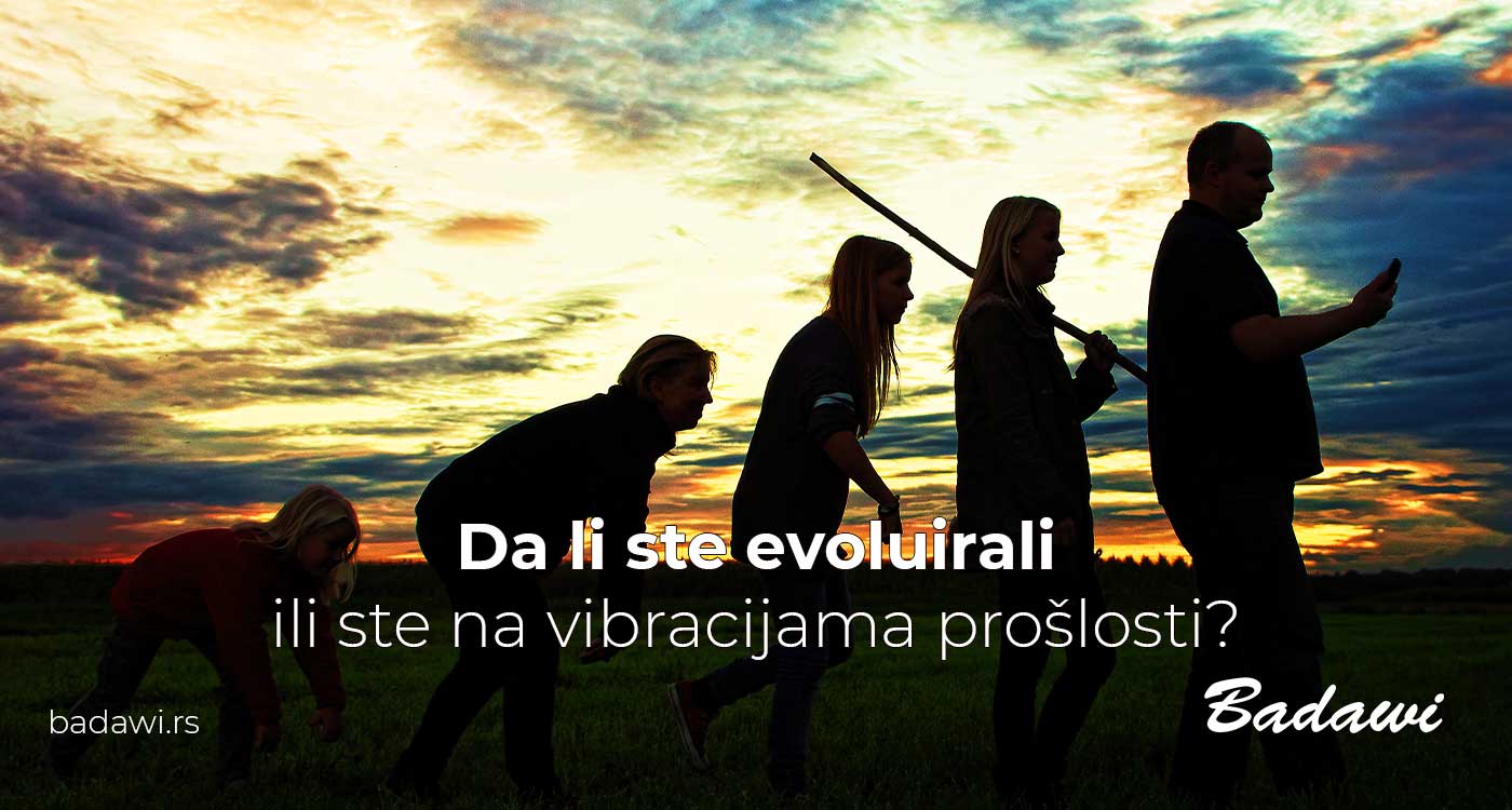 Da li ste evoluirali ili ste na vibracijama prošlosti?