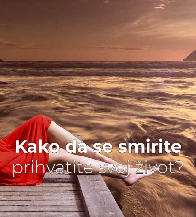 Kako da se smirite, prihvatite svoj život?